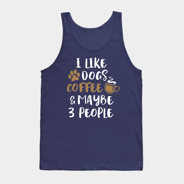 I LIKE DOGS COFFEE MAYBE 3 PEOPLE Funny Sarcastic Dog Mom Tank Top by Aprilgirls